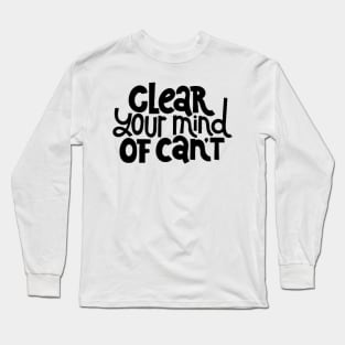 Clear Your Mind of Can't - Life Motivation & Inspiration Quotes Long Sleeve T-Shirt